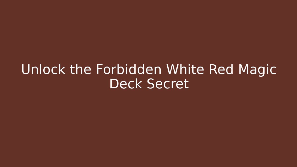 Unlock the Forbidden White Red Magic Deck Secret - Andrea Zevedo