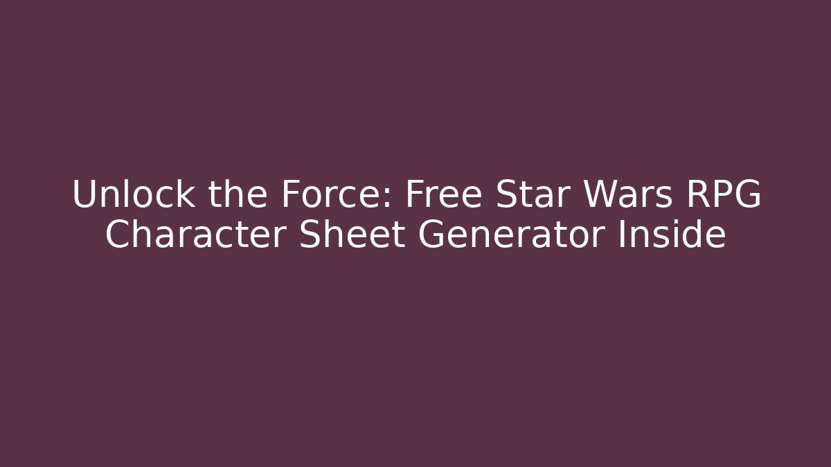 Unlock the Force: Free Star Wars RPG Character Sheet Generator Inside