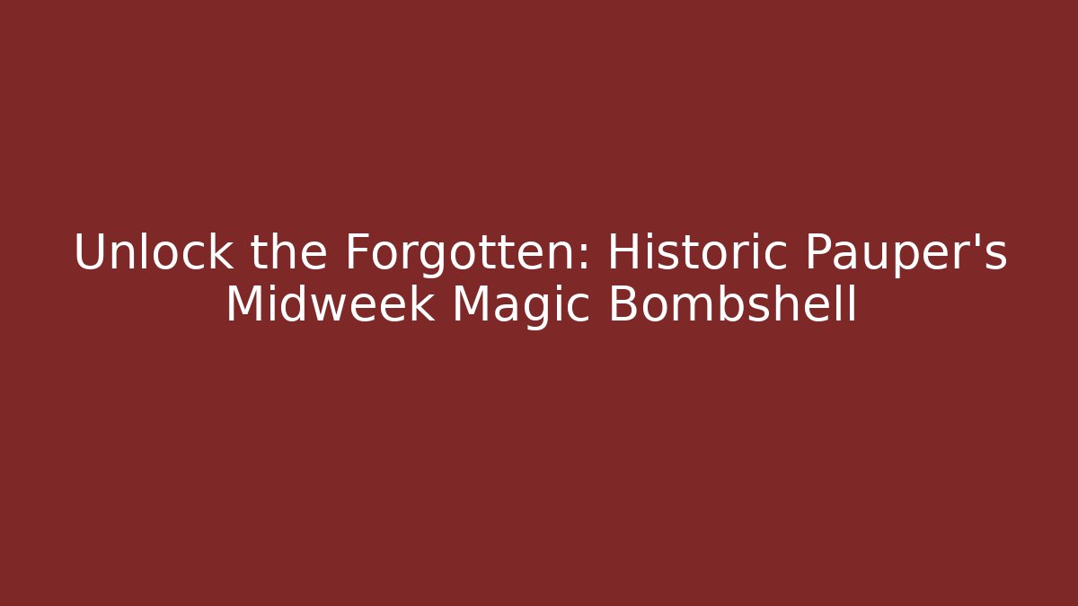 Unlock the Forgotten: Historic Pauper's Midweek Magic Bombshell - Andrea Zevedo