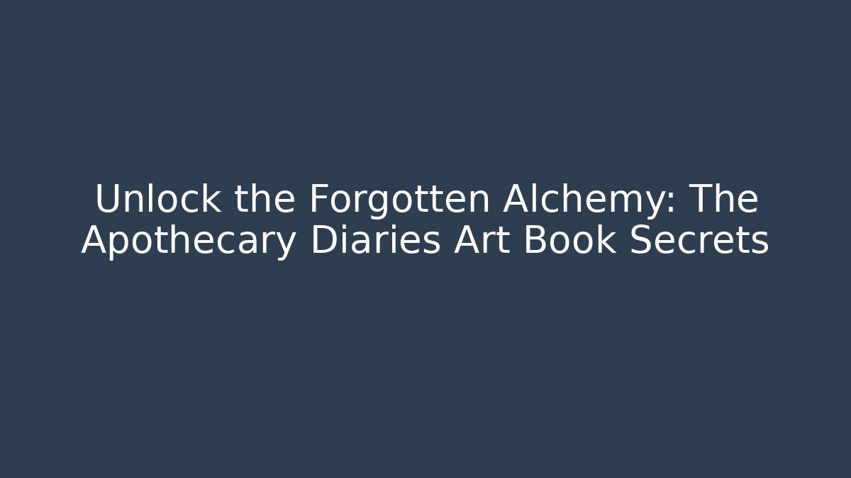Unlock the Forgotten Alchemy: The Apothecary Diaries Art Book Secrets