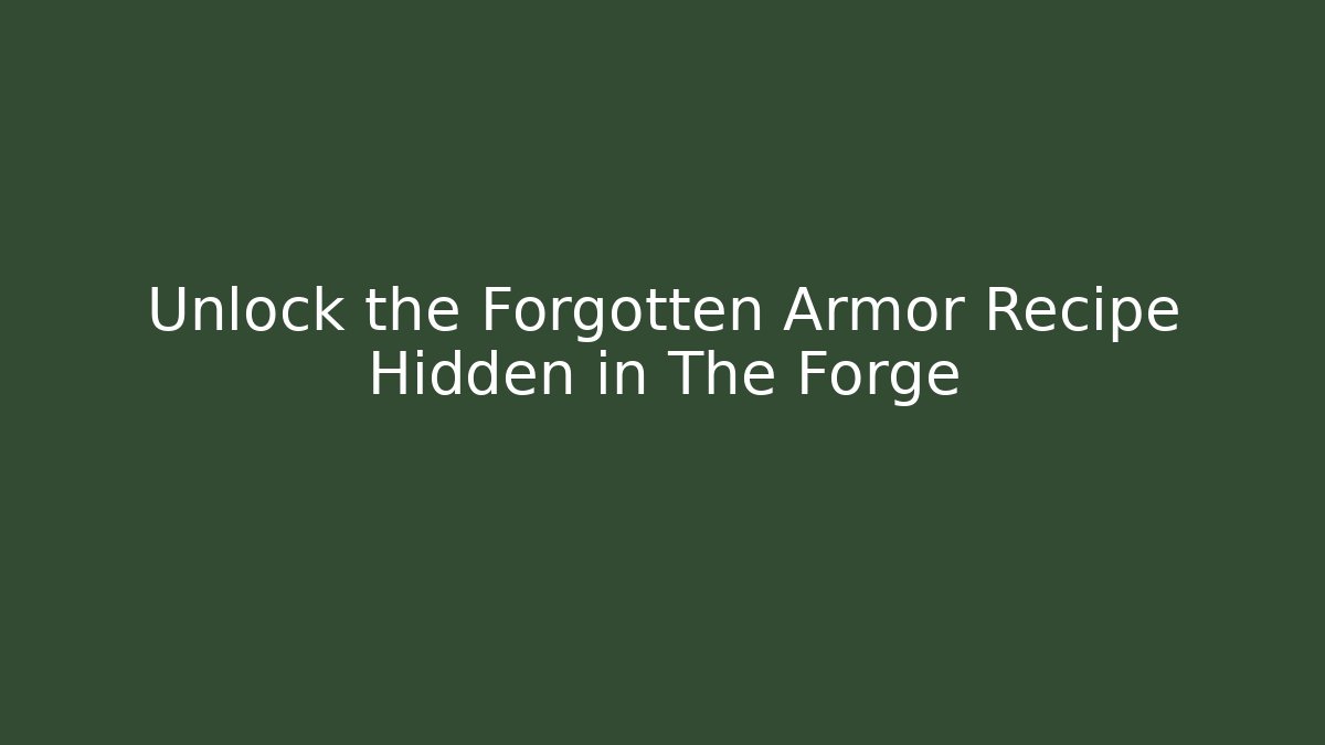 Unlock the Forgotten Armor Recipe Hidden in The Forge
