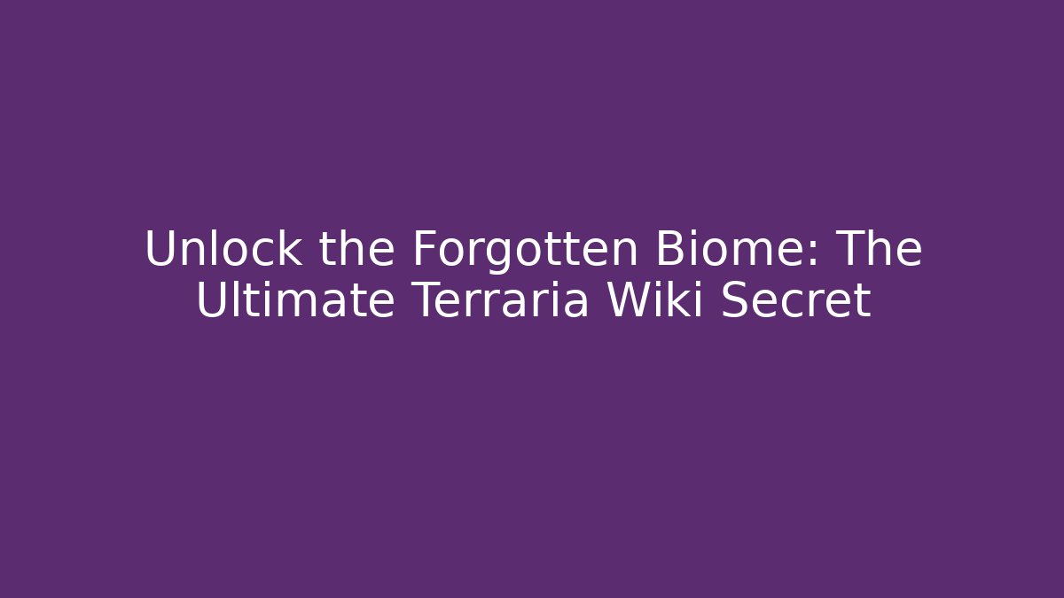 Unlock the Forgotten Biome: The Ultimate Terraria Wiki Secret