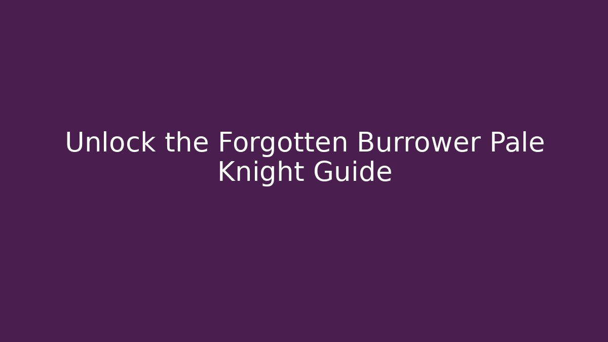 Unlock the Forgotten Burrower Pale Knight Guide
