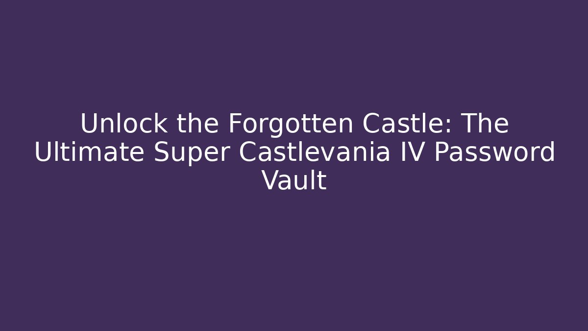Unlock the Forgotten Castle: The Ultimate Super Castlevania IV Password Vault
