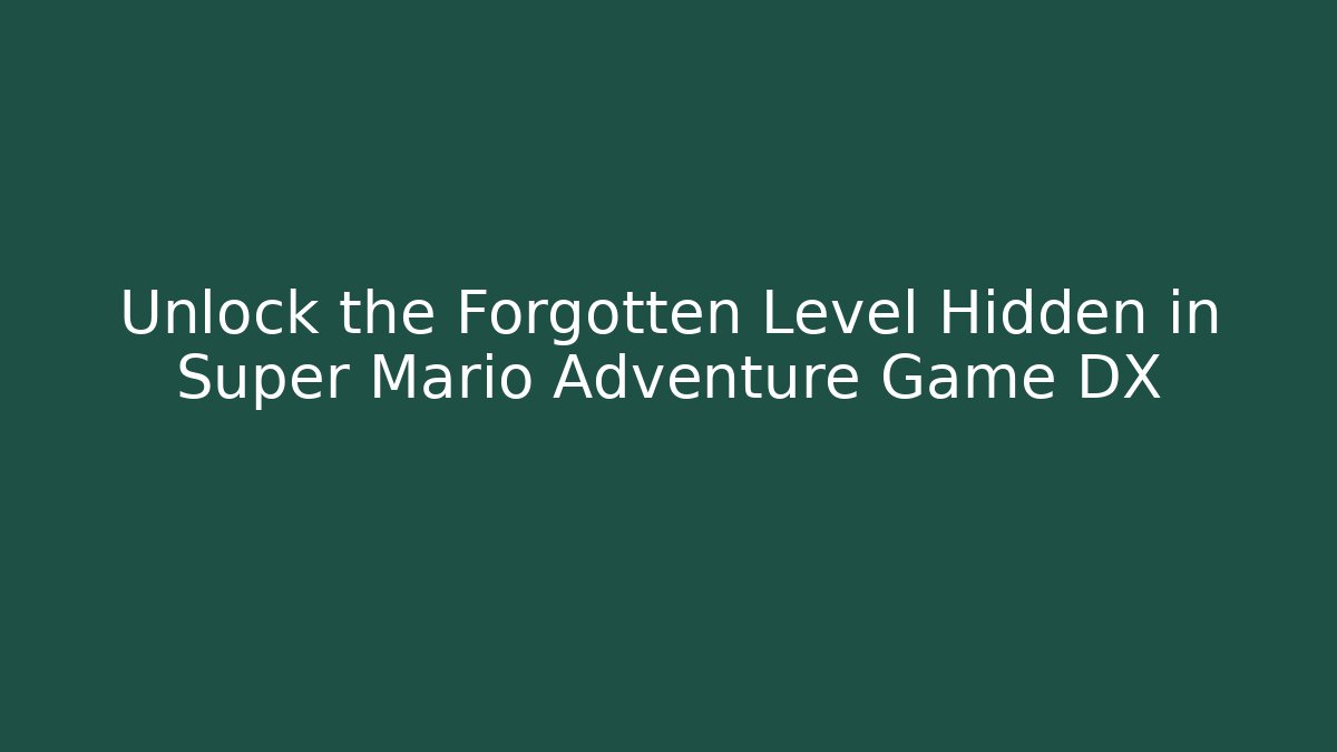 Unlock the Forgotten Level Hidden in Super Mario Adventure Game DX