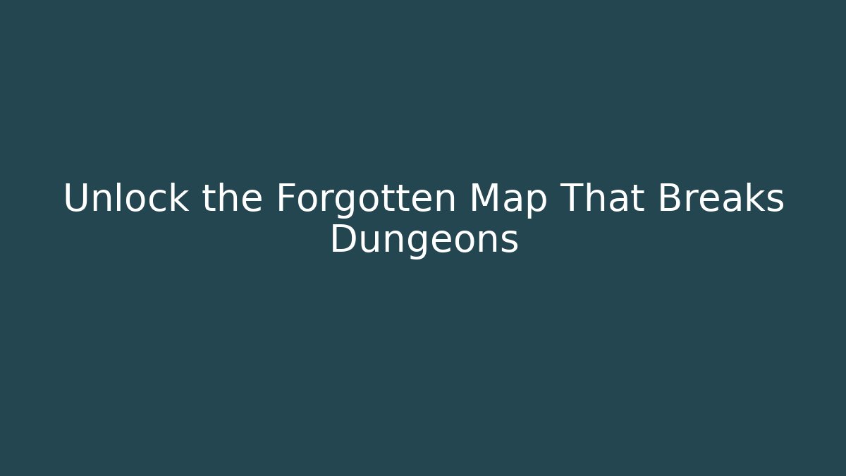 Unlock the Forgotten Map That Breaks Dungeons