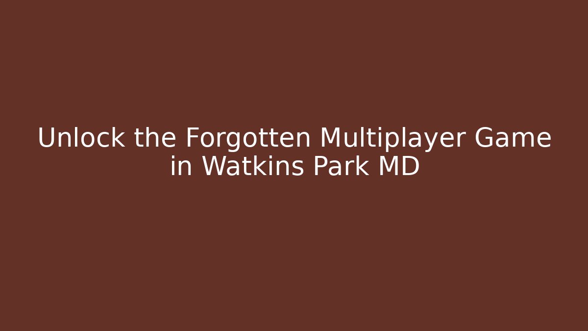 Unlock the Forgotten Multiplayer Game in Watkins Park MD