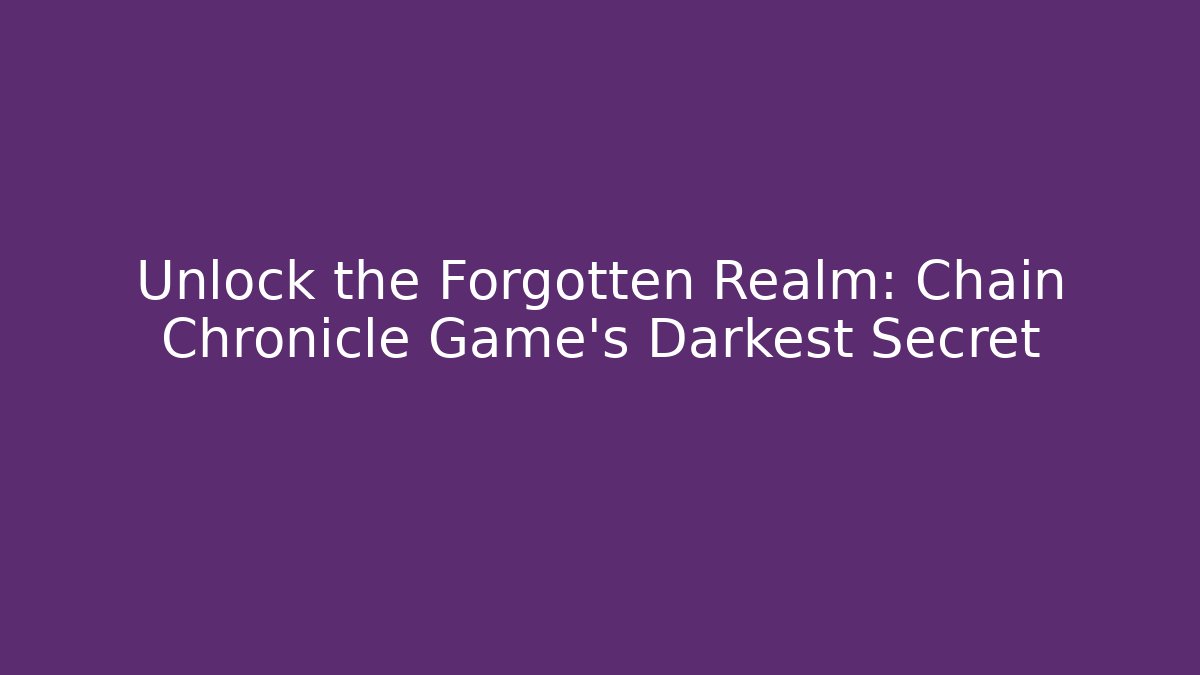 Unlock the Forgotten Realm: Chain Chronicle Game's Darkest Secret