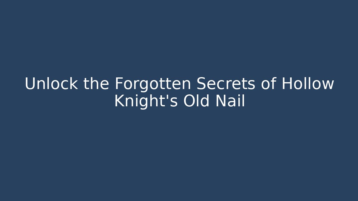 Unlock the Forgotten Secrets of Hollow Knight's Old Nail