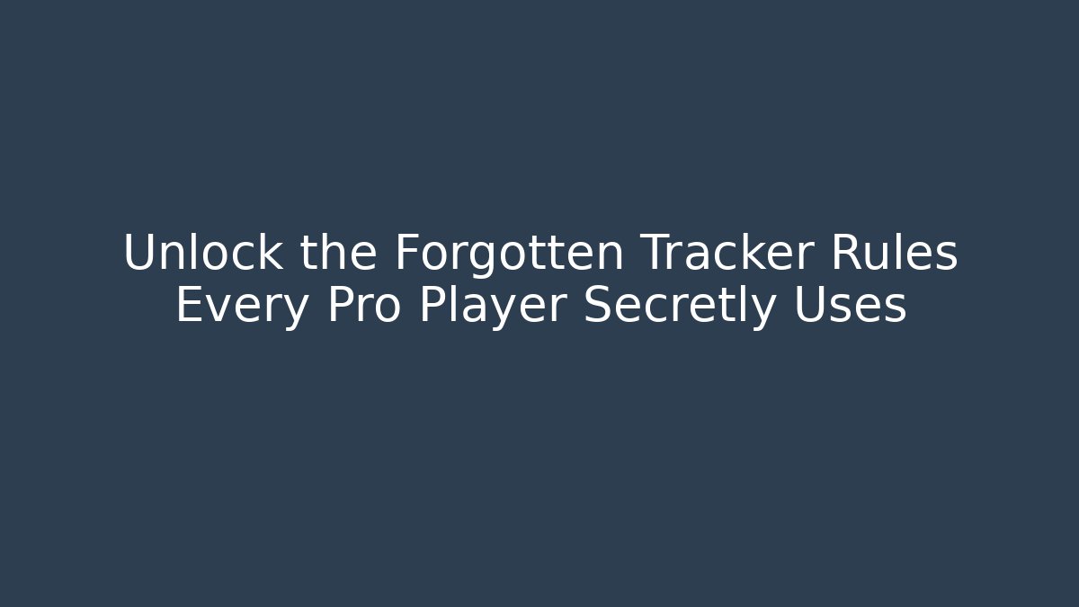 Unlock the Forgotten Tracker Rules Every Pro Player Secretly Uses
