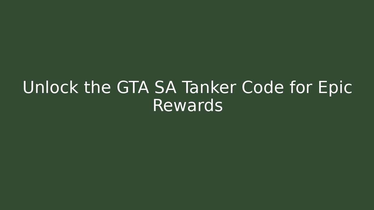 Unlock the GTA SA Tanker Code for Epic Rewards