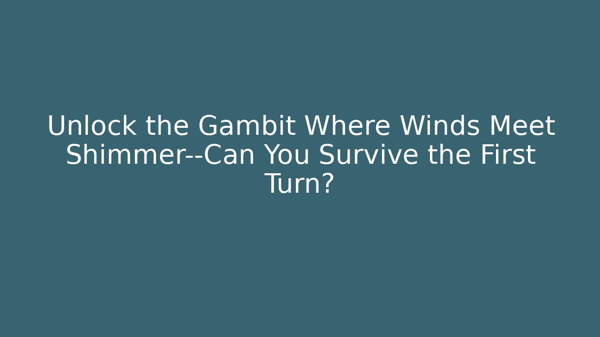 Unlock the Gambit Where Winds Meet Shimmer—Can You Survive the First Turn?
