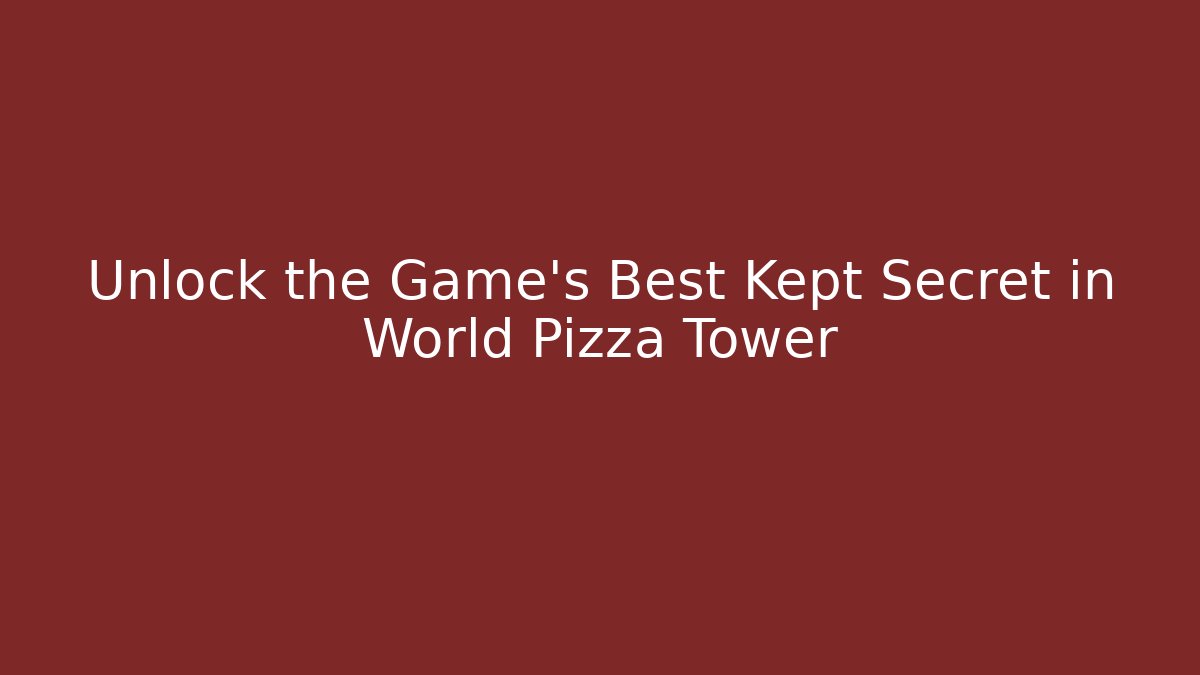 Unlock the Game's Best Kept Secret in World Pizza Tower