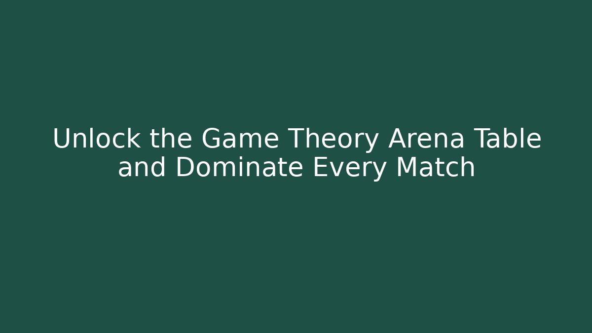 Unlock the Game Theory Arena Table and Dominate Every Match