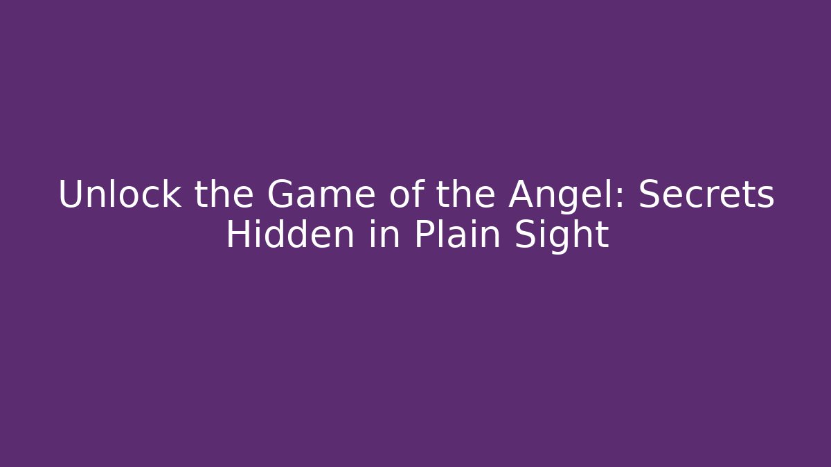 Unlock the Game of the Angel: Secrets Hidden in Plain Sight