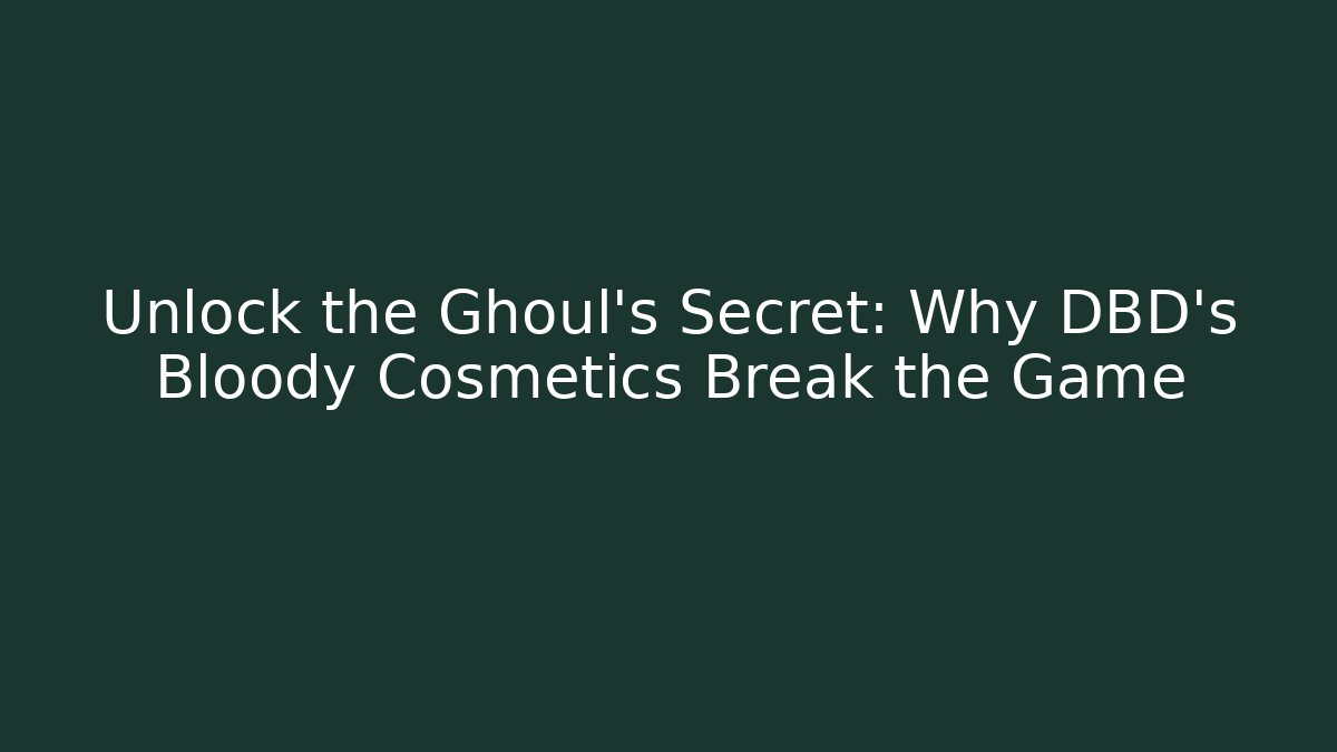 Unlock the Ghoul’s Secret: Why DBD’s Bloody Cosmetics Break the Game