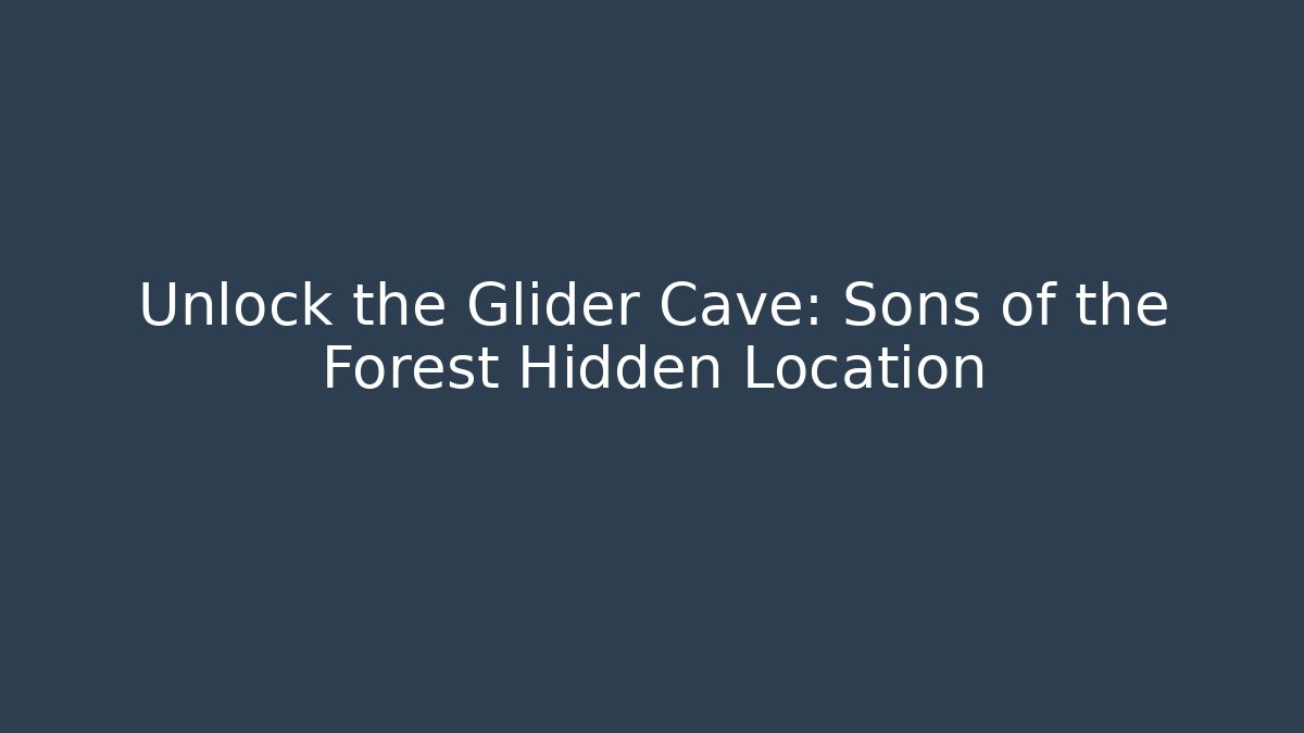 Unlock the Glider Cave: Sons of the Forest Hidden Location