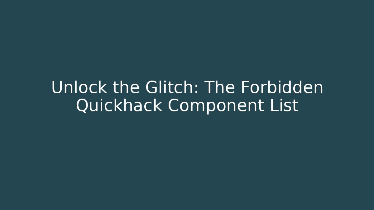 Unlock the Glitch: The Forbidden Quickhack Component List