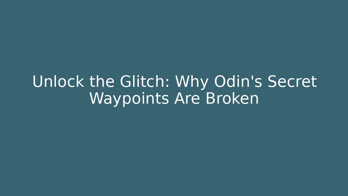 Unlock the Glitch: Why Odin's Secret Waypoints Are Broken