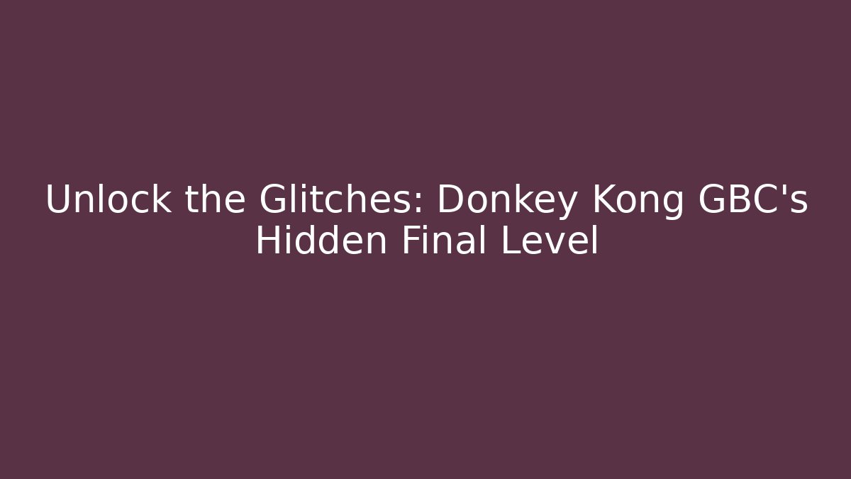 Unlock the Glitches: Donkey Kong GBC's Hidden Final Level