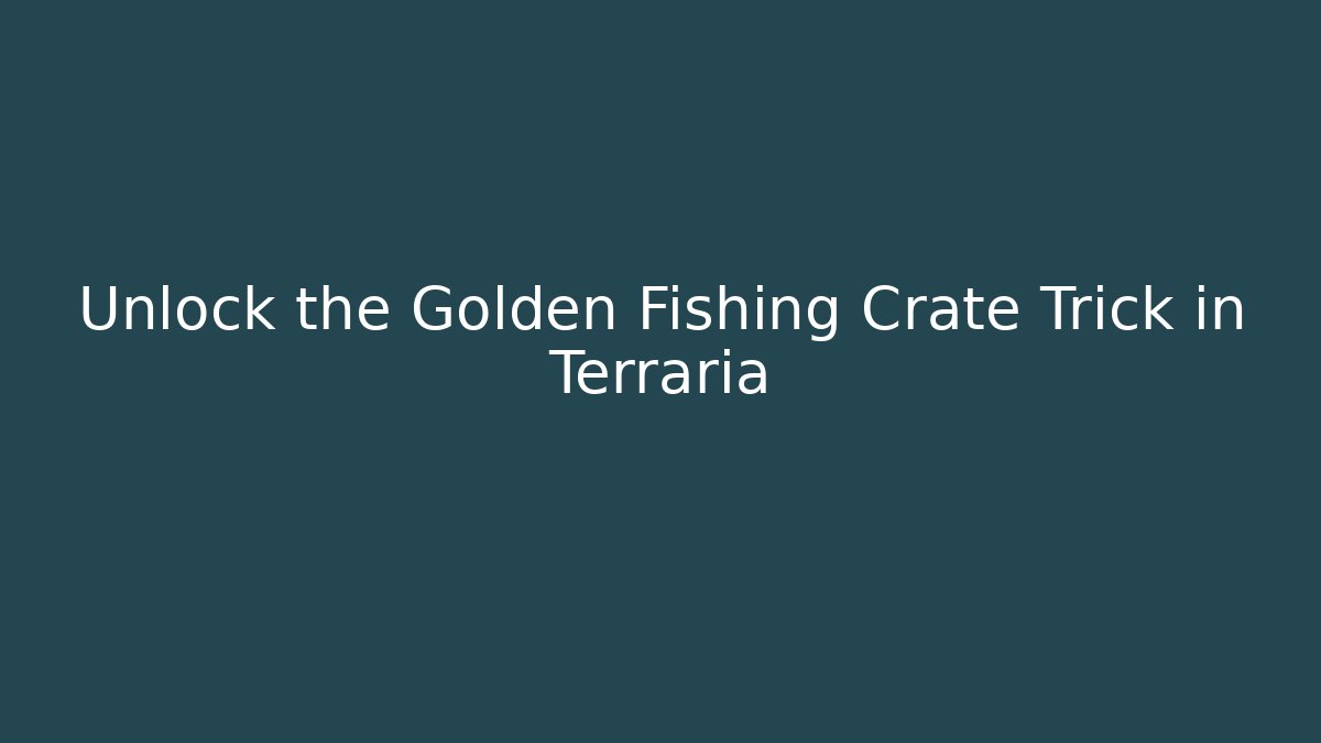 Unlock the Golden Fishing Crate Trick in Terraria
