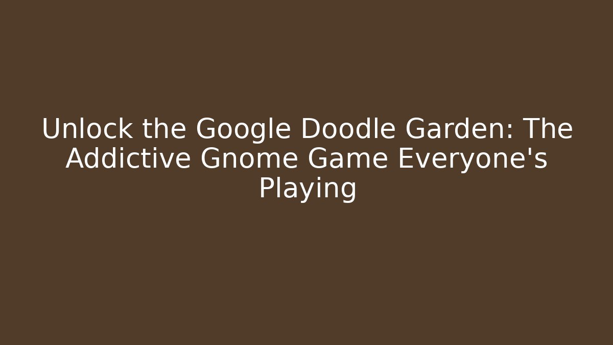 Unlock the Google Doodle Garden: The Addictive Gnome Game Everyone's Playing