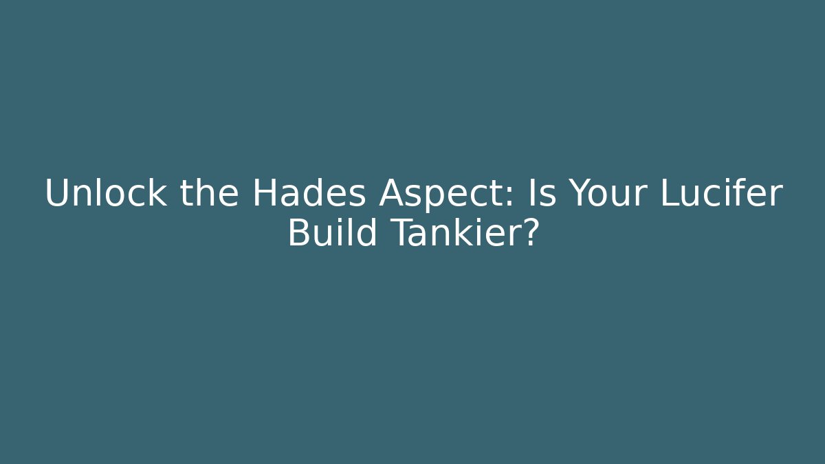 Unlock the Hades Aspect: Is Your Lucifer Build Tankier?