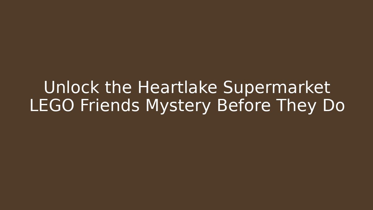 Unlock the Heartlake Supermarket LEGO Friends Mystery Before They Do