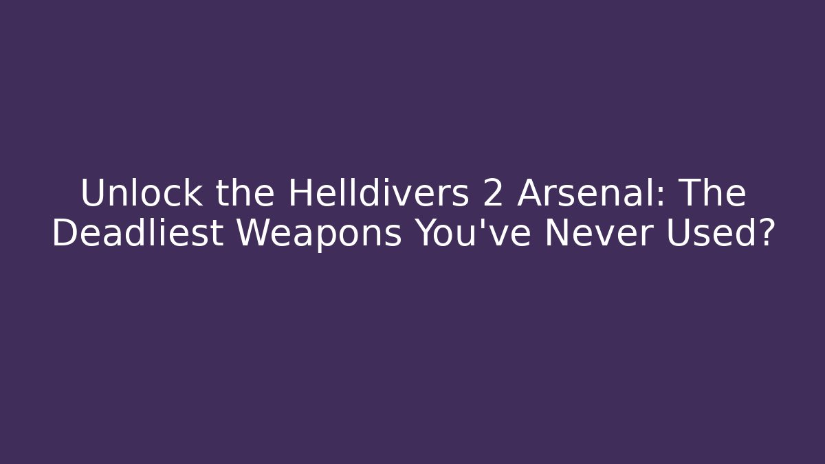 Unlock the Helldivers 2 Arsenal: The Deadliest Weapons You’ve Never Used?