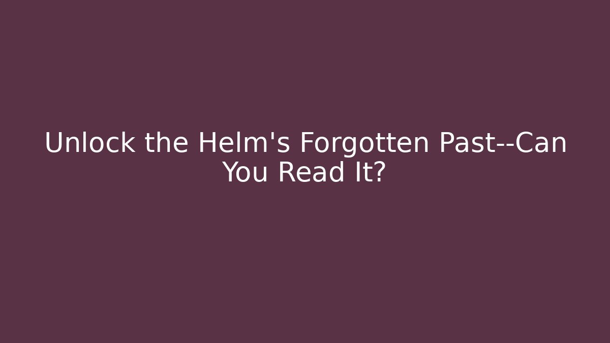Unlock the Helm's Forgotten Past—Can You Read It?