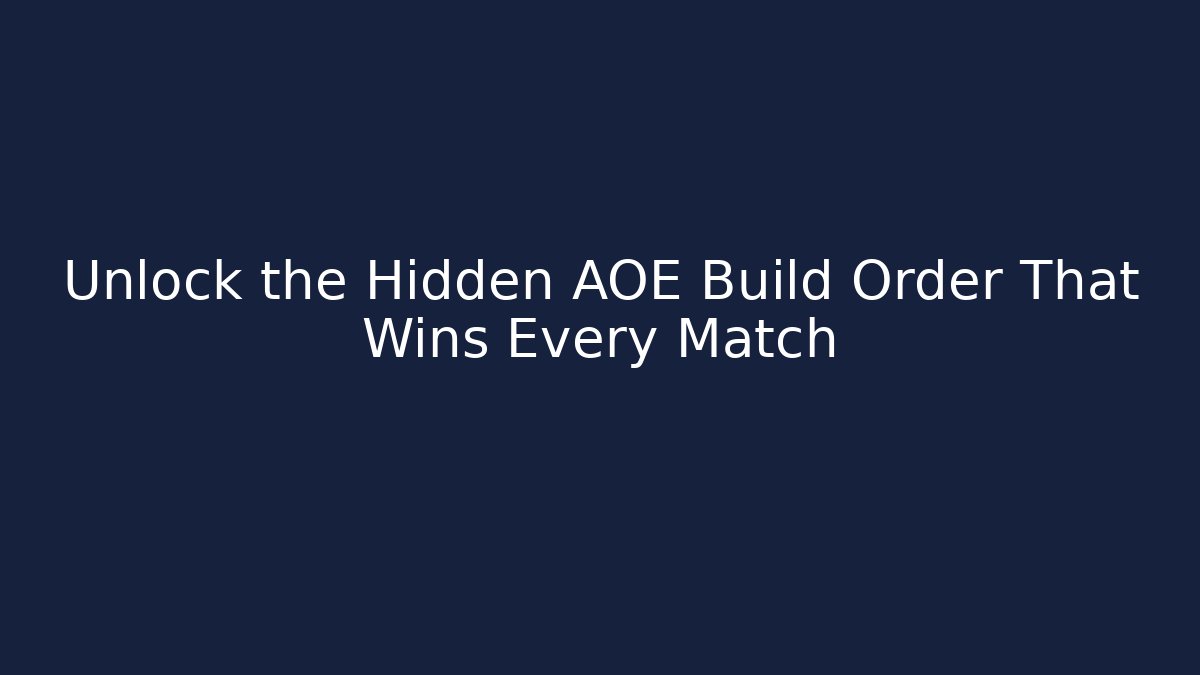 Unlock the Hidden AOE Build Order That Wins Every Match