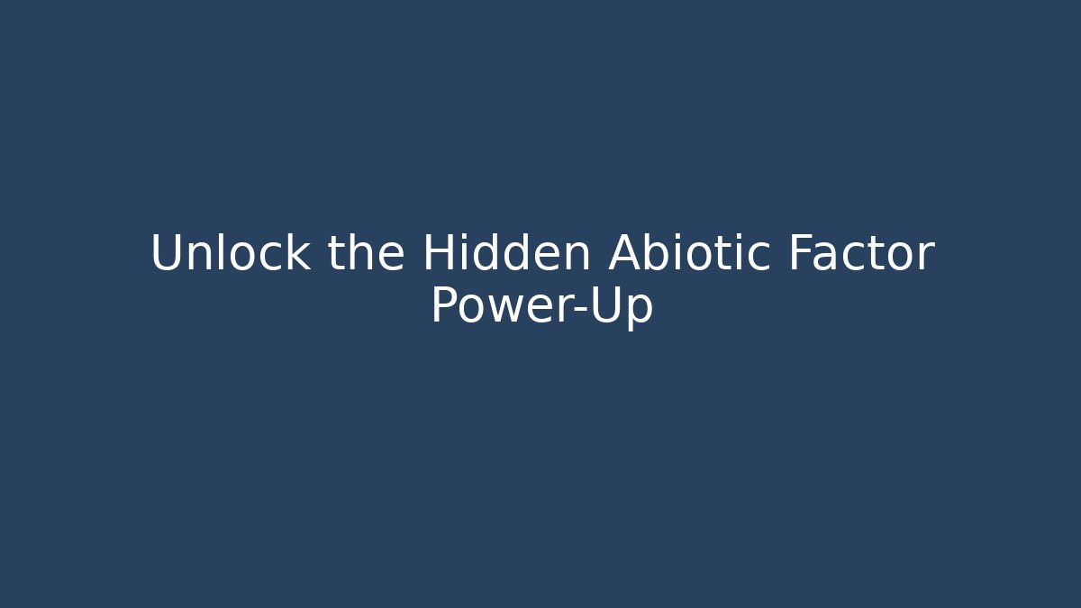 Unlock the Hidden Abiotic Factor Power-Up