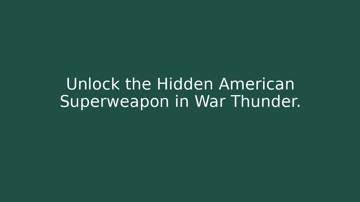 Unlock the Hidden American Superweapon in War Thunder.