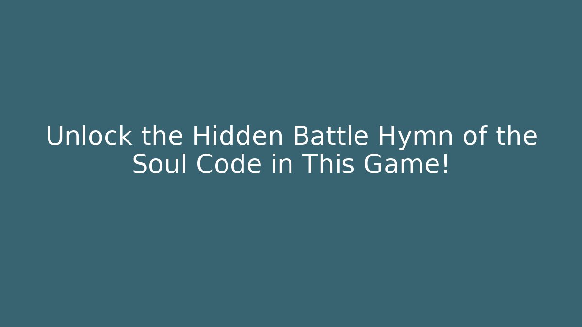 Unlock the Hidden Battle Hymn of the Soul Code in This Game!