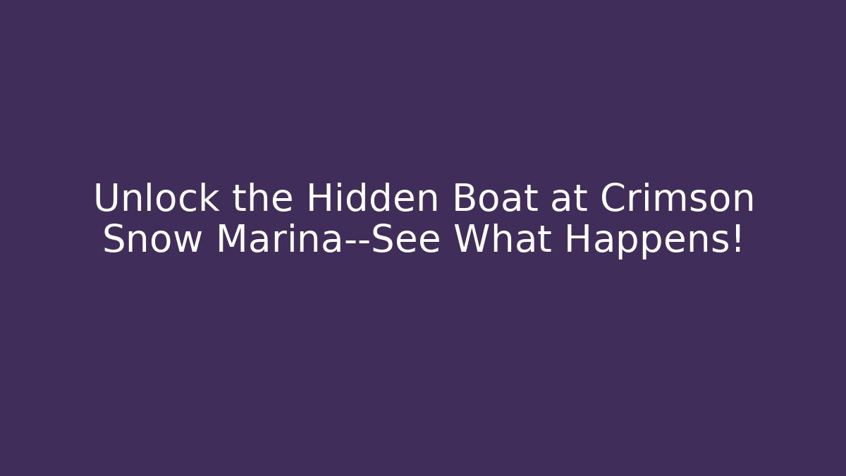 Unlock the Hidden Boat at Crimson Snow Marina—See What Happens!