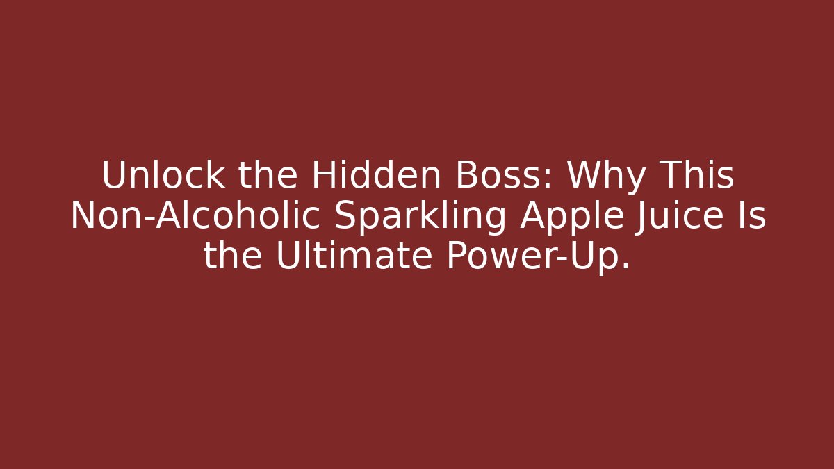 Unlock the Hidden Boss: Why This Non-Alcoholic Sparkling Apple Juice Is the Ultimate Power-Up.