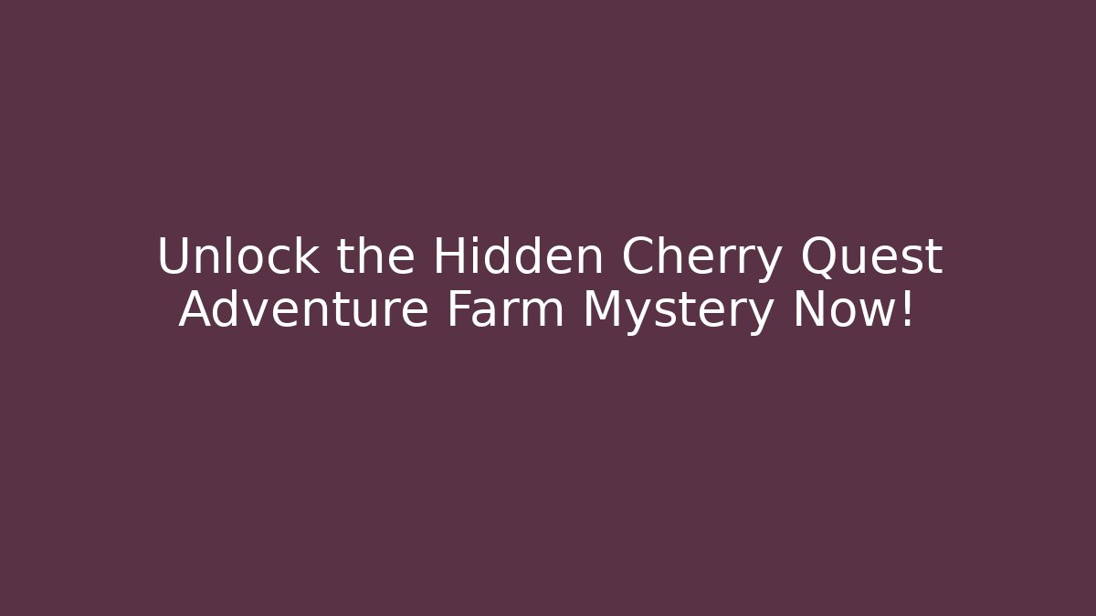 Unlock the Hidden Cherry Quest Adventure Farm Mystery Now!