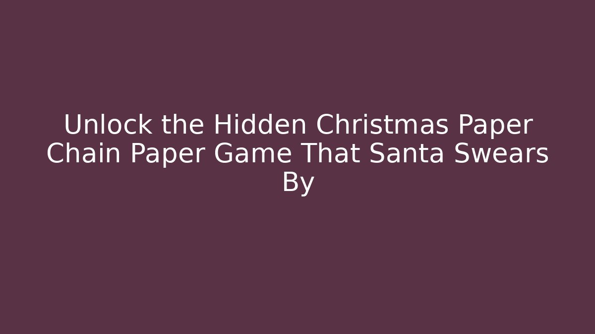 Unlock the Hidden Christmas Paper Chain Paper Game That Santa Swears By