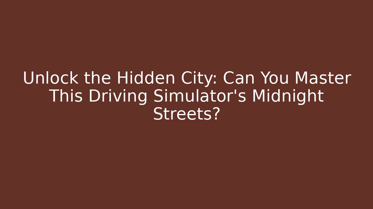 Unlock the Hidden City: Can You Master This Driving Simulator's Midnight Streets?