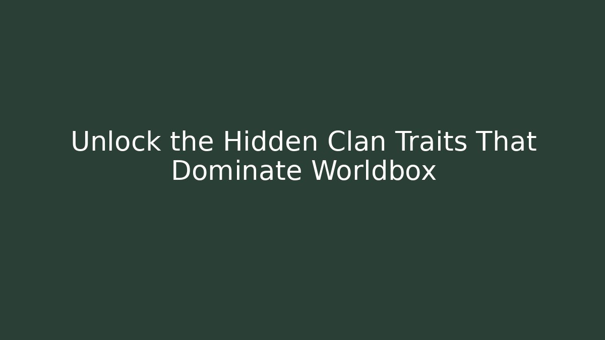 Unlock the Hidden Clan Traits That Dominate Worldbox