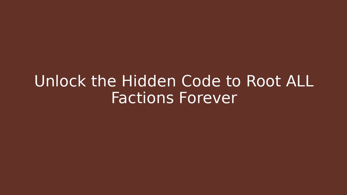 Unlock the Hidden Code to Root ALL Factions Forever