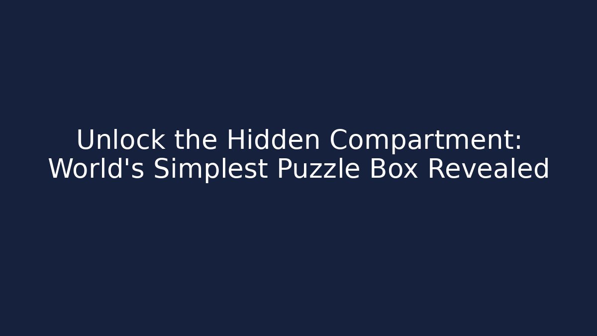 Unlock the Hidden Compartment: World's Simplest Puzzle Box Revealed