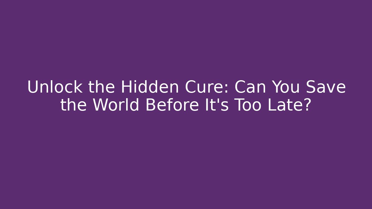 Unlock the Hidden Cure: Can You Save the World Before It's Too Late?