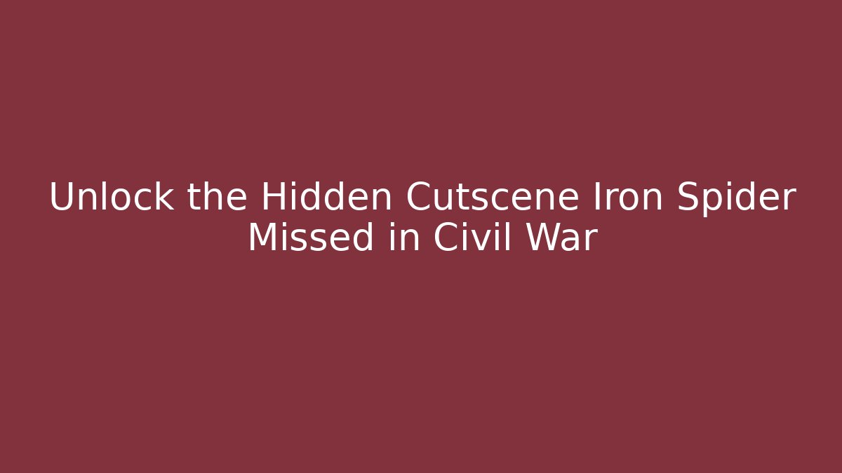 Unlock the Hidden Cutscene Iron Spider Missed in Civil War