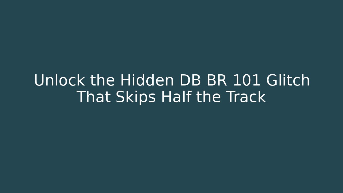 Unlock the Hidden DB BR 101 Glitch That Skips Half the Track