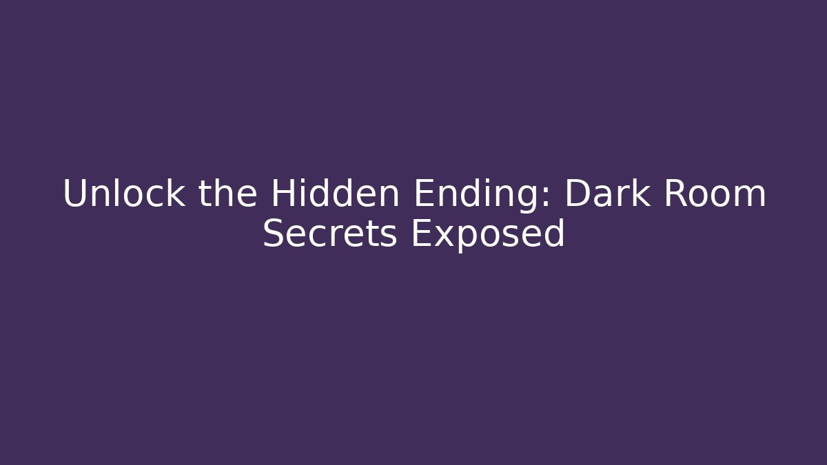 Unlock the Hidden Ending: Dark Room Secrets Exposed