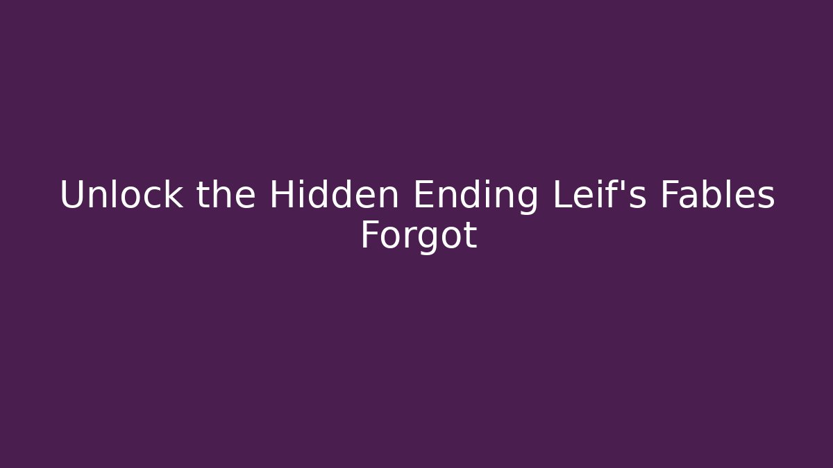 Unlock the Hidden Ending Leif's Fables Forgot