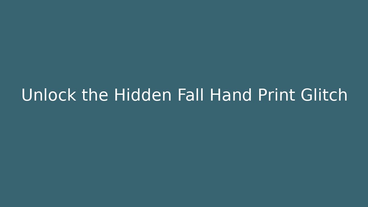 Unlock the Hidden Fall Hand Print Glitch