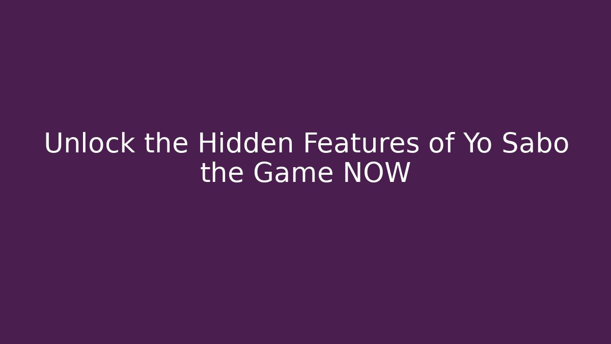 Unlock the Hidden Features of Yo Sabo the Game NOW