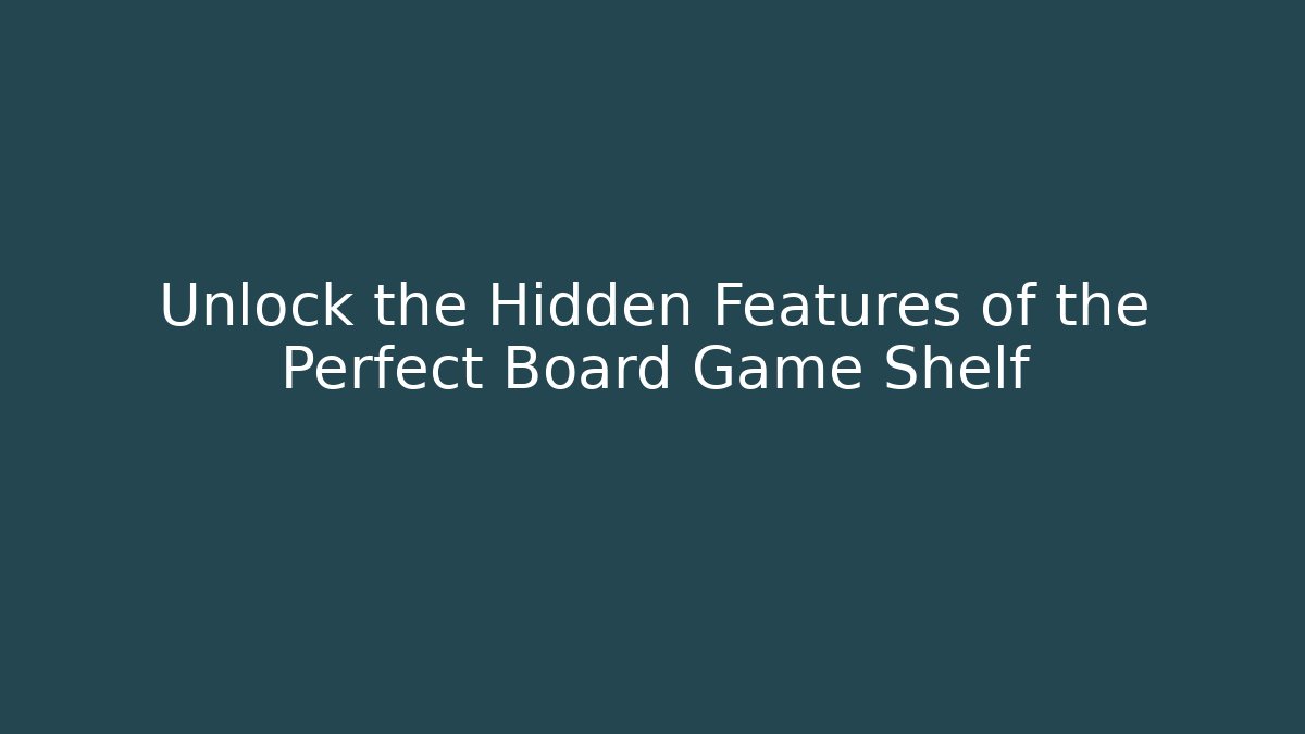Unlock the Hidden Features of the Perfect Board Game Shelf - Andrea Zevedo